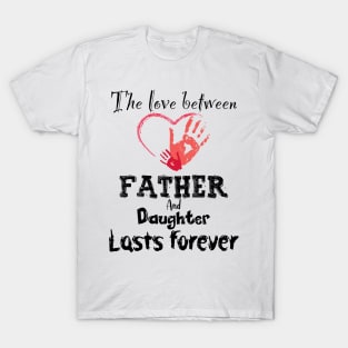 The Love between Father And Daughter Lasts Forever, Design For Daddy Daughter T-Shirt